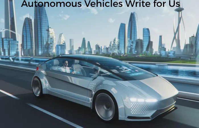 Autonomous Vehicles Write for Us